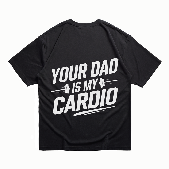 Your Dad Is My Cardio - Oversize Shirt Backprint